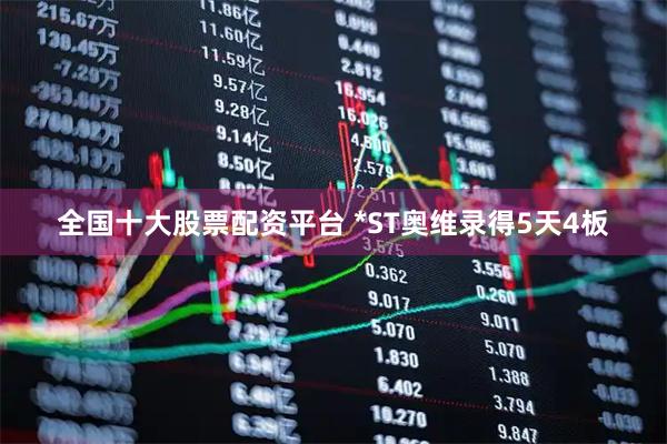 全国十大股票配资平台 *ST奥维录得5天4板